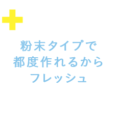 粉末タイプで都度作れるからフレッシュ